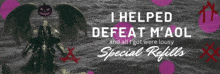 a poster that says " i helped defeat m aol and all i got were lousy special refills "