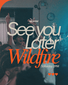 a poster that says see you later wildfire saturday at 2pm