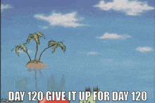 a cartoon of a crab with the words `` day 120 give it up for day 120 '' .