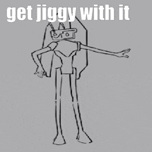 a black and white drawing of a person with the words get jiggy with it