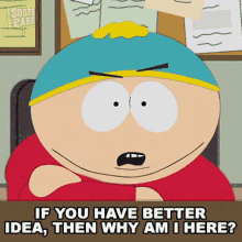 If You Have Better Idea Then Why Am I Here Eric Cartman GIF