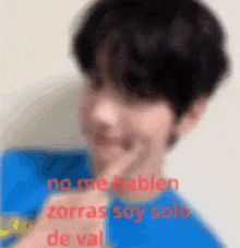 a blurry picture of a person with the words `` no me hablen zorras soy solo de val '' written in red .