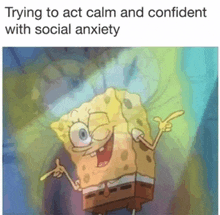 a cartoon of spongebob pointing at something with the caption trying to act calm and confident with social anxiety