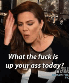 Fuck Today GIF - Fuck Today What Is Up Your Ass Today The Kardashians GIFs