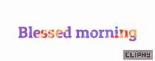 Blessed Morning Cliphy GIF - Blessed Morning Cliphy Good GIFs