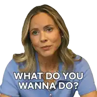a woman says what do you wanna do