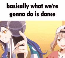 a girl holding a microphone with the words basically what we 're gonna do is dance below her