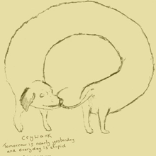 a drawing of a dog with the words crywank tomorrow is nearly yesterday and everyday is stupid below it