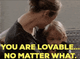 a woman holding a child with the words " you are lovable no matter what " on the bottom