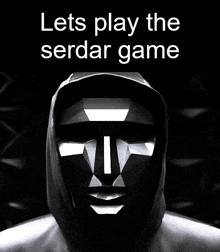 a black and white photo of a man in a hooded mask with the words lets play the serdar game above him