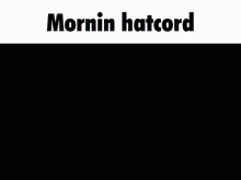 Morning Hatcord Mornin Hatcord GIF