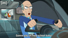 a cartoon of a man driving a car with the words gonna pay off med school baby