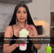 a woman in a kitchen holding a cup with a caption that says " when you accidentally put the drugs in the wrong cup "