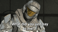 a man in a helmet says what did you just say to me