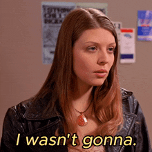 a woman in a leather jacket says i wasn t gonna