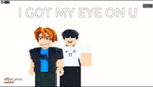 two cartoon characters are standing next to each other and the words i got my eye on u are above them