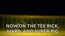 a corn field with the words now on the tee rick ward and super pig above it