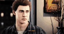 a man in a plaid shirt says " uh what " in a video game