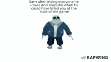 sans after letting everyone he knows and loves die when he could have killed you at the start of the game ..