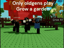 a screenshot of a video game that says " only oldgens play grow a garden "