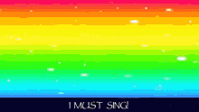 a rainbow background with the words " i must sing " on the bottom