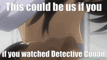 a picture of a person with the caption this could be us if you if you watched detective conan