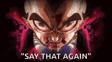 a close up of a dragon ball z character 's face with the words `` say that again '' written on it .