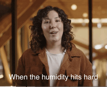 a woman says when the humidity hits hard while wearing a brown jacket