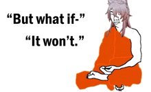a drawing of a person with the words " but what if " and " it won 't " above them