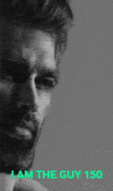 a black and white photo of a man with the words i am the guy 150 above him