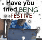 Have You Tried Being Festive Have You Tried Killing Yourself GIF