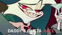 daddy 's outta juice is written on a cartoon character