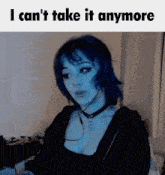 a woman with blue hair is wearing a choker and a black top and says `` i can t take it anymore '' .