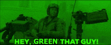 a man in a tank with a green background and the words `` hey green that guy '' .