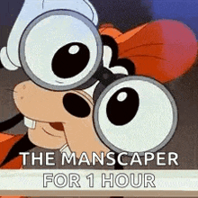 goofy is wearing a pair of binoculars and says the manscaper for 1 hour .