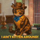 a cat wearing a cowboy hat and vest with the words i ain 't kitten around below it