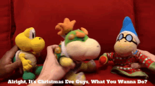 a person holding a stuffed animal with the words alright it 's christmas eve guys what you wanna do below it