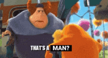 a cartoon character is talking to another cartoon character and says `` that 's a man '' .
