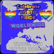 a poster that says " celebrate lgbtq pride worldwide travel you hottie homo !!! "