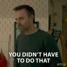 a man says " you didn 't have to do that " in a netflix advertisement