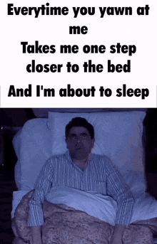 a man is laying in bed with a caption that says everytime you yawn at me takes me one step