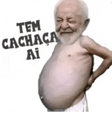 a shirtless old man with a beard is holding his hands behind his back and says tem cachaca ai .