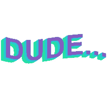you dude