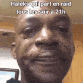 a close up of a man 's face with the words haleks qui part en raid tous les soir à 21h