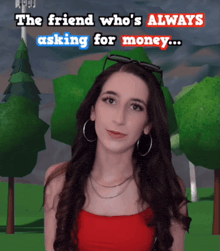 a woman in a red top is standing in front of trees with the words " the friend who 's always asking for money ... "