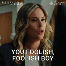 a woman says " you foolish foolish boy " in a wildcards advertisement