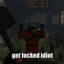 a man in a mask is holding an axe and the words get fucked idiot are below him
