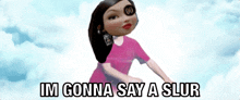 a picture of a girl with the words im gonna say a slur on the bottom