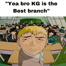 a cartoon of a man sitting in front of a classroom with the caption " yea bro kg is the best branch "