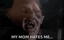 a man with a very ugly face is saying `` my mom hates me ... '' .